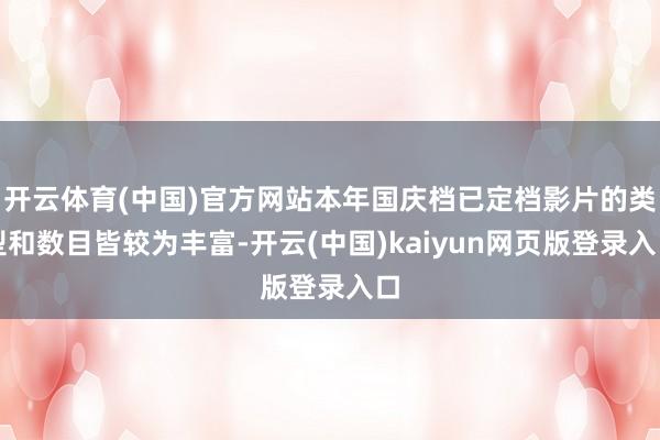 开云体育(中国)官方网站本年国庆档已定档影片的类型和数目皆较为丰富-开云(中国)kaiyun网页版登录入口