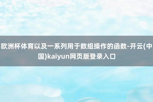 欧洲杯体育以及一系列用于数组操作的函数-开云(中国)kaiyun网页版登录入口