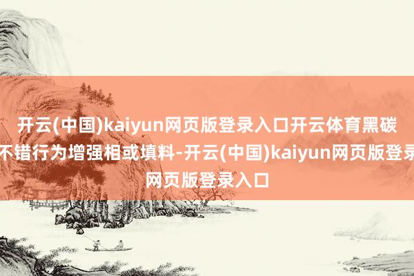 开云(中国)kaiyun网页版登录入口开云体育黑碳化硅不错行为增强相或填料-开云(中国)kaiyun网页版登录入口
