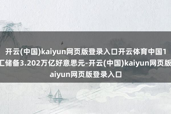 开云(中国)kaiyun网页版登录入口开云体育中国12月末外汇储备3.202万亿好意思元-开云(中国)kaiyun网页版登录入口