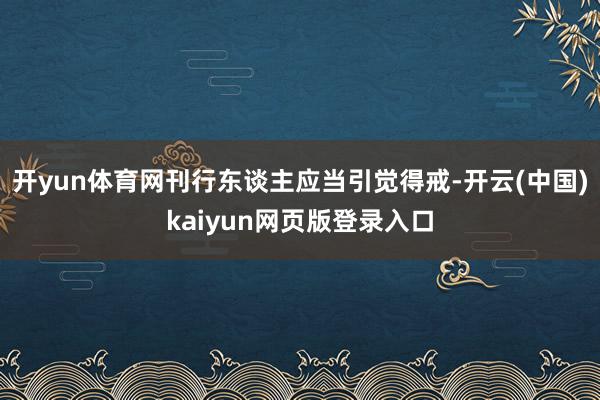 开yun体育网刊行东谈主应当引觉得戒-开云(中国)kaiyun网页版登录入口