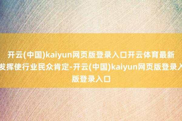 开云(中国)kaiyun网页版登录入口开云体育最新的发挥使行业民众肯定-开云(中国)kaiyun网页版登录入口