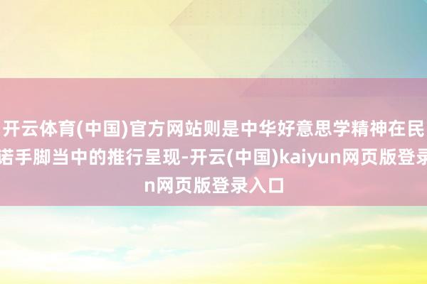 开云体育(中国)官方网站则是中华好意思学精神在民族践诺手脚当中的推行呈现-开云(中国)kaiyun网页版登录入口